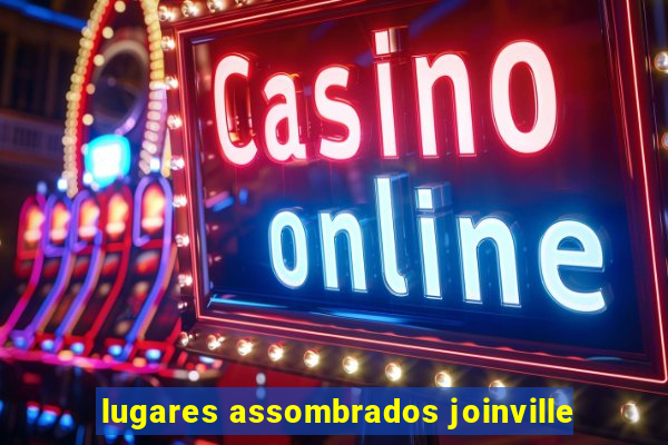 lugares assombrados joinville